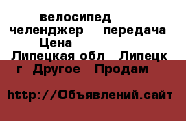 велосипед stels челенджер 21 передача › Цена ­ 10000-9000 - Липецкая обл., Липецк г. Другое » Продам   